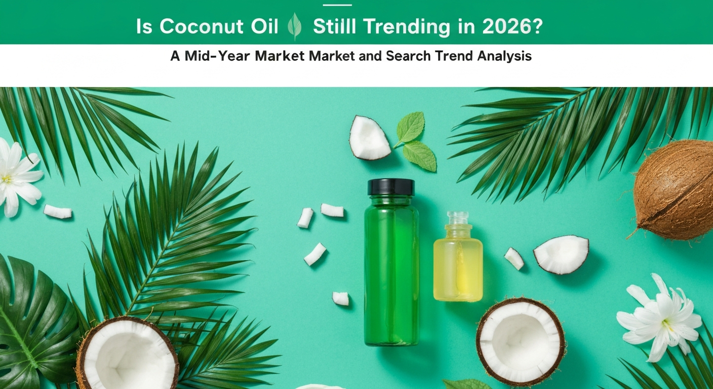 Is Coconut Oil Still Trending in 2026? A Mid-Year Market and Search Trend Analysis